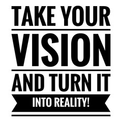 ''Take your vision and turn it into reality'' Inspirational Quote Illustration