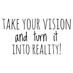 ''Take your vision and turn it into reality'' Inspirational Quote Illustration