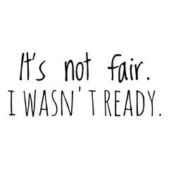 ''It's not fair, I wasn't ready'' Funny Quote Illustration