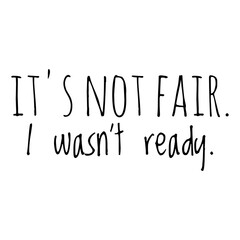 ''It's not fair, I wasn't ready'' Funny Quote Illustration