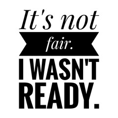 ''It's not fair, I wasn't ready'' Funny Quote Illustration