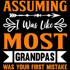 assuming i was like most grandpas was your first mistake