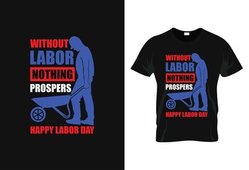 without labor, nothing prospers t-shirt. happy labor day t-shirt. worker's day t-shirt. 1st May t-shirt. mayday typography