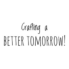 ''Crafting a better tomorrow'' Inspirational Quote Illustration