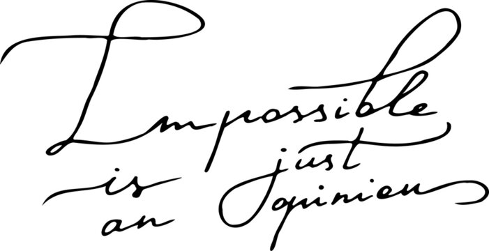Impossible is just an opinion. Inspirational, motivational, positive quote for t-shirts, post cards, mugs, etc. Hand written