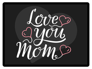 Love you Mom handwritten white text with pink ballons hearts on black background like as tablet or blackboard. Lettering, modern ink brush calligraphy. For Mother's Day greeting card, printout, gift.