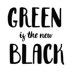 Green is the new black - hand-drawn brush lettering. Quote about ecology, sustainable living, nature, environment, zero-waste. T-shirt, poster, banner typography design. Isolated.