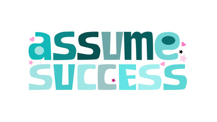 Assume success affirmation motivational quote vector text art. Colourful letters blogs banner cards wishes t shirt designs. Inspiring words for personal growth.