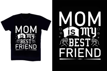 Mom is my best friend. Mother's day t-shirt design. Mother's birthday quotes. Wishing mother typography t-shirt design vector