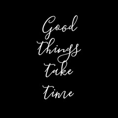 Motivational quote"Good things take time"