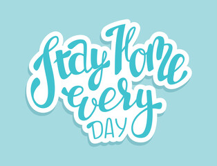 Stay home every day. Coronavirus sticker. Self-isolation concept. Disease prevention. Isolated calligraphic lettering. Covid-19 pandemic health protection. Vector motivational banner