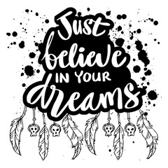 Just believe in your dreams. Hand drawn typography. Motivational quote. 