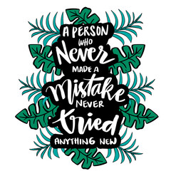 A person who never made a mistake never tried anything new. Albert Einstein Quotes