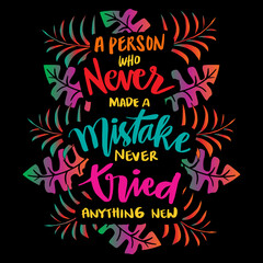 A person who never made a mistake never tried anything new. Albert Einstein Quotes