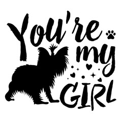 You're my girl. Stencil or sublimation to apply to your products. Motivational phrase with funny dog.