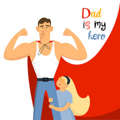 Smiling dad in a red heroic cloak shows muscles, and daughter hugs dad by the leg and looks at him admiringly. Dad is my hero. Happy Father's Day. Vector illustration isolated on white background