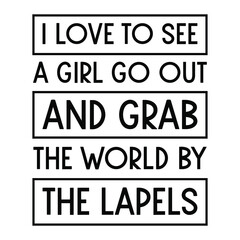 I love to see a girl go out and grab the world by the lapels. Vector Quote
