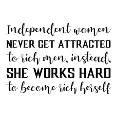  Independent Women never get attracted to rich men, instead, she works hard to become rich herself. Vector Quote
