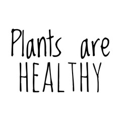''Plants are healthy'' Vegetarian/Vegan Quote Illustration