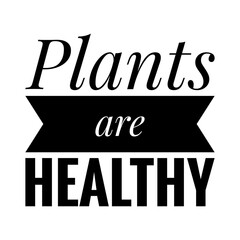 ''Plants are healthy'' Vegetarian/Vegan Quote Illustration