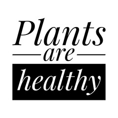''Plants are healthy'' Vegetarian/Vegan Quote Illustration