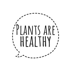 ''Plants are healthy'' Vegetarian/Vegan Quote Illustration