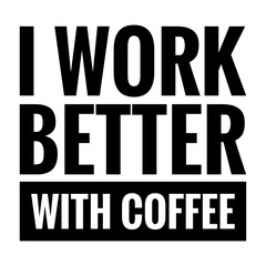 ''I work better with coffee'' Coffee Quote Illustration