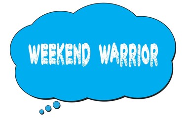 WEEKEND  WARRIOR text written on a blue thought bubble.