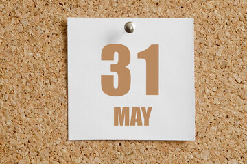 may 31. 31th day of the month, calendar date. White calendar sheet attached to brown cork board.Spring month, day of the year concept