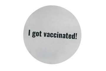 I got vaccinated sticker given out to people after receiving a covid-19 vaccination shot on a white background with clipping path and copy space