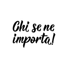 Translation from Italian: Who cares. Vector illustration. Lettering. Ink illustration. Chi se ne importa