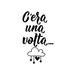 Translation from Italian: Once upon a time. Vector illustration. Lettering. Ink illustration.