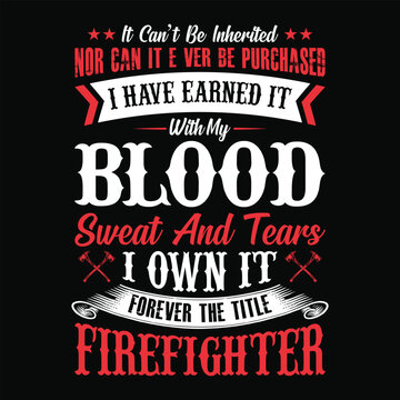 It can't be inherited nor can it ever be purchased i have earned it with my blood sweat and tears i own it forever the title firefighter - firefighter t shirt design,Vector graphic, typographic poster