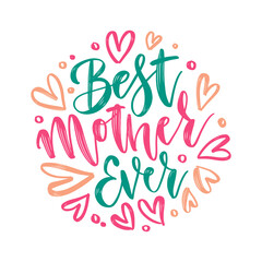Best Mother Ever - vector hand lettering. Happy Mother's Day brush calligraphy illustration with drawn hearts for greeting card, festival poster etc. Vector round concept.