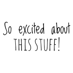''So excited about this stuff'' Positive Casual Quote Illustration
