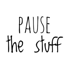 ''Pause the stuff'' Funny Motivational Quote about Relax
