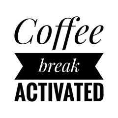 ''Coffee break activated'' Coffee Quote Illustration