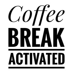 ''Coffee break activated'' Coffee Quote Illustration