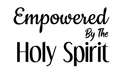 Empowered by The Holy Spirit, Christian faith, Typography for print or use as poster, card, flyer or T Shirt