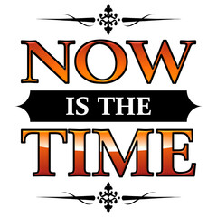 Now is the time