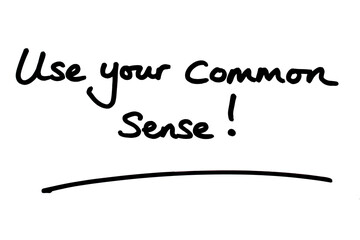 Use your common sense!