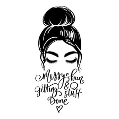Messy hair bun, vector woman silhouette. Beautiful girl drawing illustration and fashion quote Messy bun and getting stuff done .