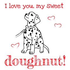Postcard with a declaration of love, with a dog with black spots, Dalmatian breed. I love you, my sweet doughnut!