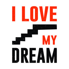 I love my dream. Dream's typography design for t-shirt, mug, bag, sticker print. print-ready t-shirt design for men and women. 