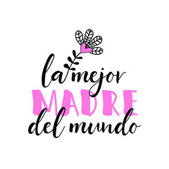 Text in Spanish - Best Mother in the world. Holidays lettering. Ink illustration. Postcard design.