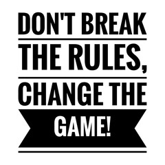 ''Don't break the rules, change the game'' Motivational Quote Illustration