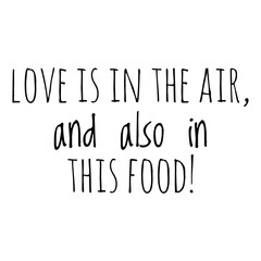 ''Love is in the air, and also in this food'' Food Quote Lettering