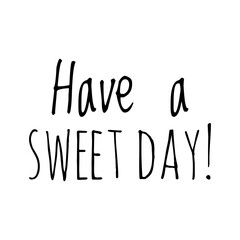 ''Have a sweet day'' Cute Motivational Lettering