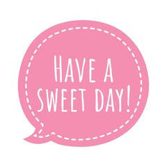 ''Have a sweet day'' Cute Motivational Lettering