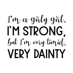 I’m a girly girl. I’m strong, but I’m very timid. Very dainty. Vector Quote
